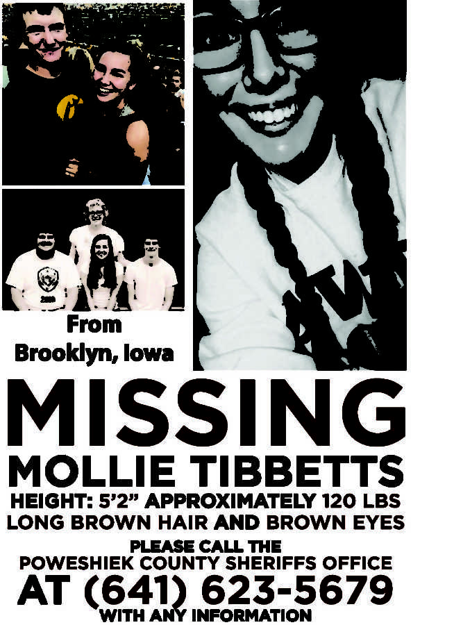 Mollie Tibbetts was last seen the night of July 18. If you or someone you know has any details, no matter how small, in relation to Mollie Tibbetts, investigators say you can call the dedicated tip-line for the case at 800-452-1111 or 515-223-1400. There is also a dedicated email that accepts tips: tips@poweshiekcosheriff.com.