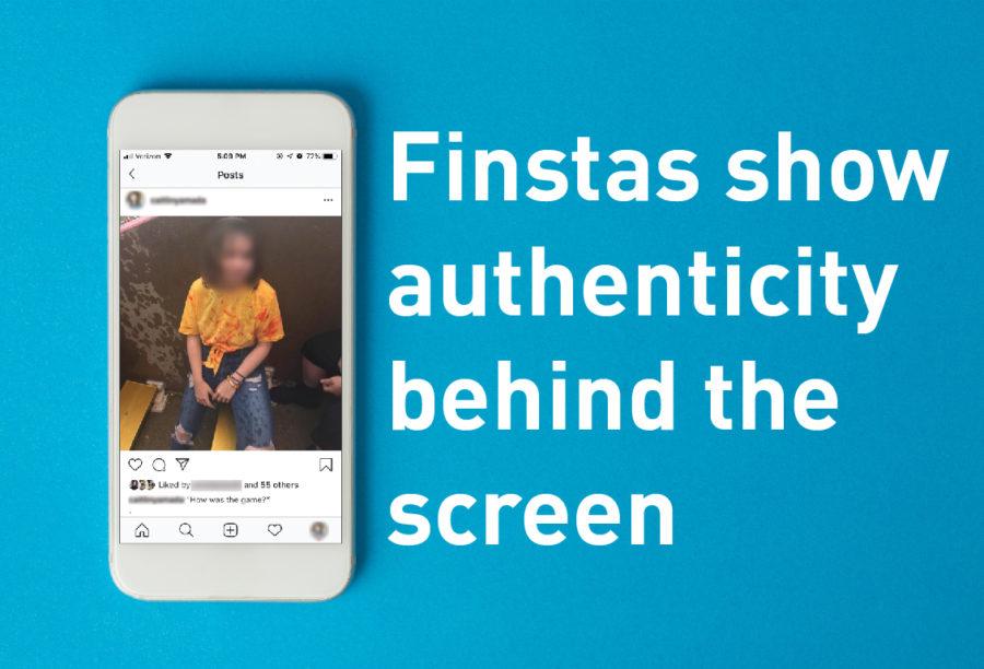 Finstas are side Instagram accounts many students use to as a way to get more personal with a smaller following or to vent their emotions without feeling judged by those who aren’t considered close. Among Instagram accounts showing perfect lives, finstas are more candid.